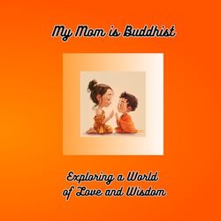 My Mom is Buddhist: Exploring a World of Love and Wisdom