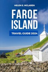 FAROE ISLAND TRAVEL GUIDE 2024: Navigate the Wonders of the North Atlantic (Destination Diaries: Your Travel Companion)