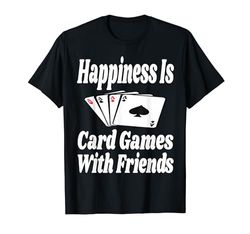 La felicidad es juegos de cartas con amigos Juego de cartas Juego de decir Camiseta