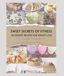 Sweet secrets of fitness: 20 dessert recipes for weight loss