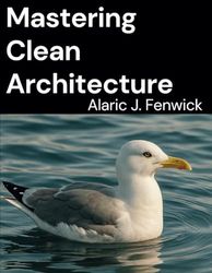 Mastering Clean Architecture: A Practical Guide to Designing Scalable Software Systems