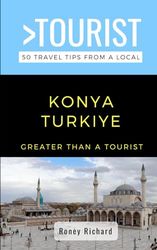 Greater Than a Tourist-Konya Turkiye: 50 Travel Tips from a Local