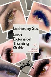 Lashes by Suz Lash Extension Training Guide: Full Lash Extension Application Training Course