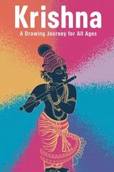 Krishna A Drawing Journey for All Ages: Simple & Fun Drawing Exercises for Kids & Adults A Creative Guide to Drawing the Divine