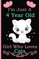 I'm Just A 4 Year Old Girl Who Loves Cats: Line Journal Notebook Gift for Cats Lovers or Girls Students, Birthday Gifts For Girls, Cute Cats Lovers Notebook or Journal Gifts