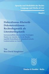 Föderalismus-Rhetorik-Dekonstruktionen - Rechtsdogmatik als Literaturdogmatik.: Instrumentalföderalismus in den Vereinigten Staaten von Amerika und in ... Lesekonvention vor Gericht.: 6