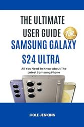 The Ultimate User Guide For Samsung Galaxy S24 Ultra: All You Need To Know About The Latest Samsung Phone