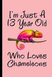 Chameleons Notebook: I'm Just A 13 Year Old Who Loves Chameleons Notebook For Men Women Boys Girls Kids: Birthday Gifts 13 Year Old Who Loves ... - 110 Page Paperback Notebook- (6"x9")