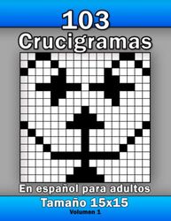 103 Crucigramas en Español para Adultos: Con un tamaño de 15 x 15 con todas sus soluciones, ideal para mayores y el abuelo, Volumen 1