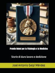 Premio Nobel per la Fisiologia e la Medicina: Storie di duro lavoro e dedizione