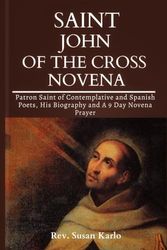 SAINT JOHN OF THE CROSS NOVENA: Patron Saint Of Contemplative And Spanish Poets, His Biography And A 9 Day Novena