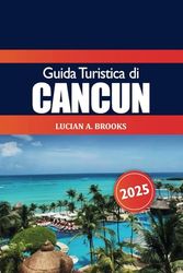 Guida Turistica di Cancun 2025: Esplorare le attrazioni del Messico, le migliori destinazioni, le spiagge, la cultura, i consigli degli addetti ai lavori e l'avventura in Nord America