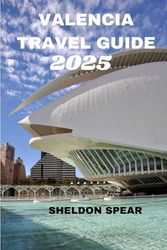 Valencia Travel Guide 2025: A Local's Guide to Sun-Kissed Shores, Rich Culture, and Culinary Indulgence