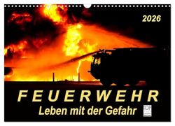 Feuerwehr - Leben mit der Gefahr (Wandkalender 2026 DIN A3 quer), CALVENDO Monatskalender: Täglicher Einsatz voller Gefahren zum Wohle der Allgemeinheit