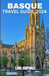 BASQUE TRAVEL GUIDE 2024: Discover the Heart of the Basque Country: Culture, Cuisine, and Adventure