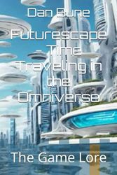 Futurescape - Time Traveling in the Omniverse: The Game Lore