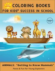 COLORING BOOKS FOR KIDS’ SUCCESS IN SCHOOL: Animals: Getting to Know Mammals – Facts & Fun for Young Explorers