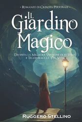 Il Giardino Magico: Diventa la Migliore Versione di te Stesso e Trasforma la Tua Vita (Romanzo di Crescita Personale)