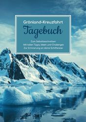 Grönland Kreuzfahrt Tagebuch - Zum Selbstbeschreiben - Mit tollen Tipps, Ideen und Challenges - Zur Erinnerung an deine Schiffsreise