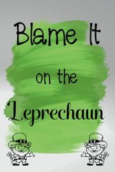 Blame It on the Leprechaun: Fun & Cute Novelty St. Patrick’s Day Gift ~ Lined Journal Paper (6" X 9”)