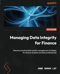 Managing Data Integrity for Finance: Discover practical data quality management strategies for finance analysts and data professionals