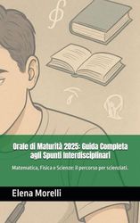 Orale di Maturità 2025: Guida Completa agli Spunti Interdisciplinari: Matematica, Fisica e Scienze: il percorso per scienziati.