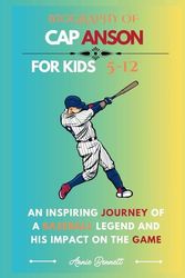 BIOGRAPHY OF CAP ANSON: An Inspiring Journey of a Baseball Legend and His Impact on the Game