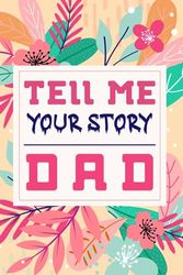 Tell Me Your Story Dad: A Guided Keepsake Journal to Share His Life Stories & Family History, Cute Keepsake & Memory Book Gift for Your Amazing Dad.
