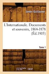 L'Internationale. Documents et souvenirs, 1864-1878. Tome 1