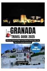 GRANADA TRAVEL GUIDE 2025: Discover Moorish Magic and Vibrant Culture with Top Tips for a Joyful Adventure