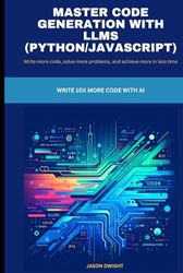 Master Code Generation with LLMs (Python/JavaScript): Write 10x More Code with AI