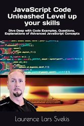 JavaScript Code Unleashed Level up your skills: Dive Deep with Code Examples, Questions and Explanations of Advanced JavaScript Concepts