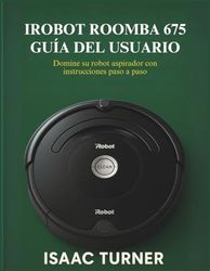 IROBOT ROOMBA 675 GUÍA DEL USUARIO: Domine su robot aspirador con instrucciones paso a paso