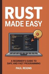 Rust Made Easy: A Beginner's Guide to Safe and Fast Programming