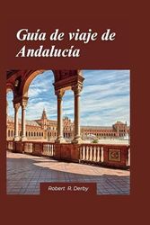 Guía de Viaje de Andalucía 2024: Una guía de viaje completa de sitios históricos, paisajes escénicos y experiencias culturales auténticas