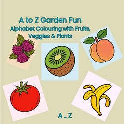 Alphabet Colouring for kids with Fruits, Veggies & Plants - A to Z Garden Fun: Perfect for preschoolers and early learners