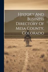 History And Business Directory Of Mesa County, Colorado