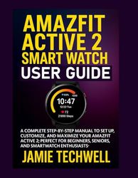 Amazfit Active 2 Smart Watch User Guide: A Complete Step-by-Step Manual to Set Up, Customize, and Maximize Your Amazfit Active 2; Perfect for Beginners, Seniors, and Smartwatch Enthusiasts.