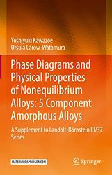 Phase Diagrams and Physical Properties of Nonequilibrium Alloys - 5 Component Amorphous Alloys: A Supplement to Landolt-börnstein III/37 Series