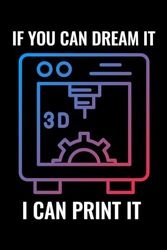 If You Can Dream It, I Can Print it: 3D Printer Printing Blank Lined Journal Notebook Diary