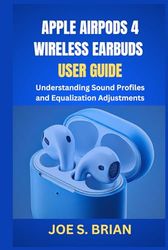 APPLE AIRPODS 4 WIRELESS EARBUDS USER GUIDE: Understanding Sound Profiles and Equalization Adjustments