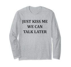 Simple Quote Humour Just kiss me we can talk later Maglia a Manica