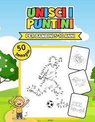 Unisci i Puntini per Bambini 5-10 Anni: Guida alla Creatività e all'Apprendimento Attraverso 50 Immagini Interattive