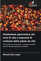 Valutazione agronomica del ciclo di vita e impronta di carbonio della palma da olio: "Elais Guineenses" (olio di palma) - Analisi della sostenibilità nelle aree degradate dell'Amazzonia brasiliana