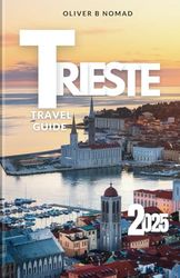 Trieste Travel Guide 2025: Secret Habsburg Ports, Underground Caves & Coastal Wine Roads – The Locals' Italy-Slovenia Border Handbook