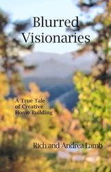 Blurred Visionaries: A True Tale of Creative Home Building