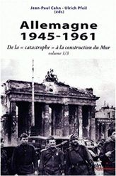 ALLEMAGNE 1945-1961: DE LA CATASTROPHE A LA CONSTRUCTION DU MUR VOLUME 1/3