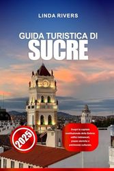 GUIDA TURISTICA DI SUCRE 2025: Scopri la capitale costituzionale della Bolivia: edifici imbiancati, piazze storiche e patrimonio culturale.