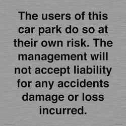 The users of this car park do so at their own risk. the management will not accept liability for ...