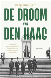 De droom van Den Haag: De Haagse vredesconferenties en het ontstaan van een nieuwe wereldorde